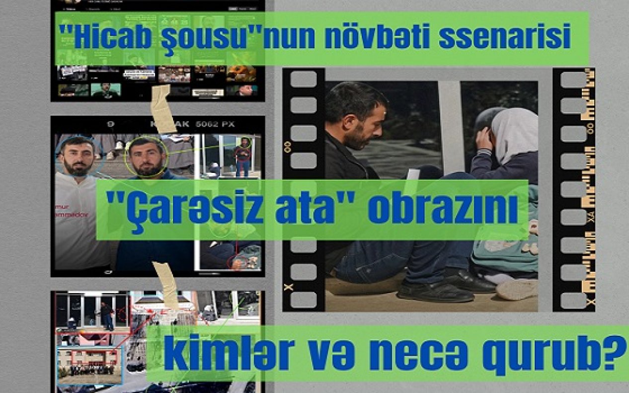 "Hicab şousu"nun növbəti ssenarisi: "Çarəsiz ata" obrazını kimlər və necə qurub?
