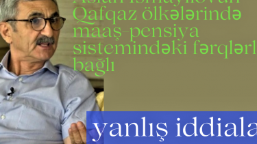 Aslan İsmayılovun Qafqaz ölkələrində maaş-pensiya sistemindəki fərqlərlə bağlı yanlış iddiaları