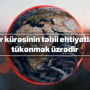 Yer kürəsinin təbii ehtiyatları tükənmək üzrədir: Faktyoxlayıcılar qlobal istehlakı araşdırıb